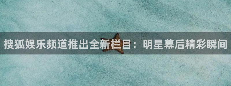 彩虹多多模拟选号app：搜狐娱乐频道推出全新栏目：明星幕后精彩瞬间